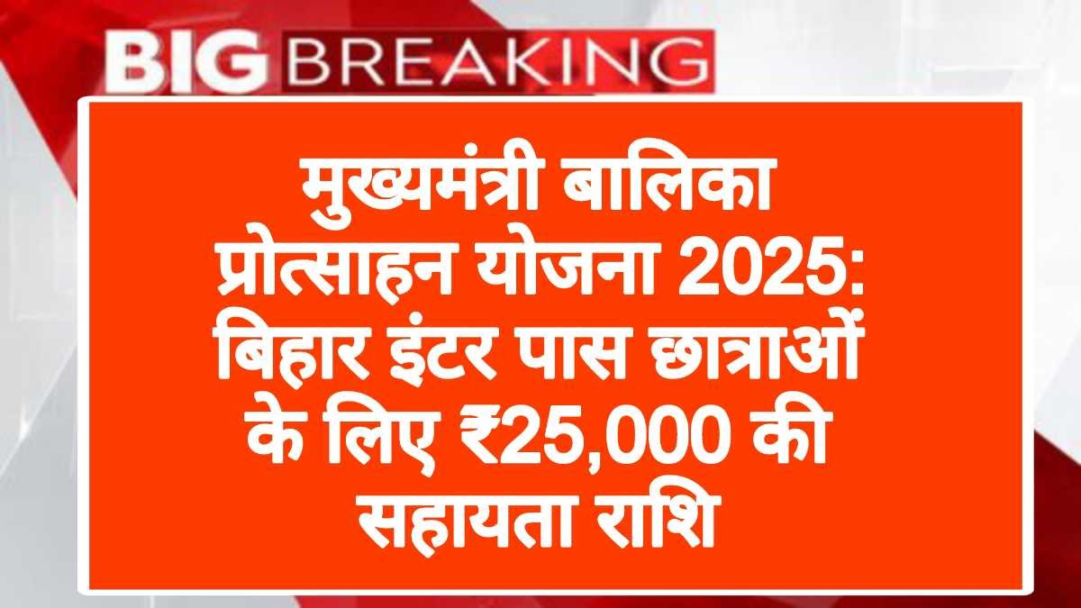 मुख्यमंत्री बालिका प्रोत्साहन योजना 2025: बिहार इंटर पास छात्राओं के लिए ₹25,000 की सहायता राशि