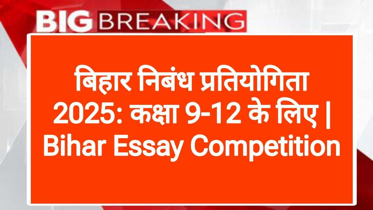 बिहार निबंध प्रतियोगिता 2025: कक्षा 9-12 के लिए | Bihar Essay Competition