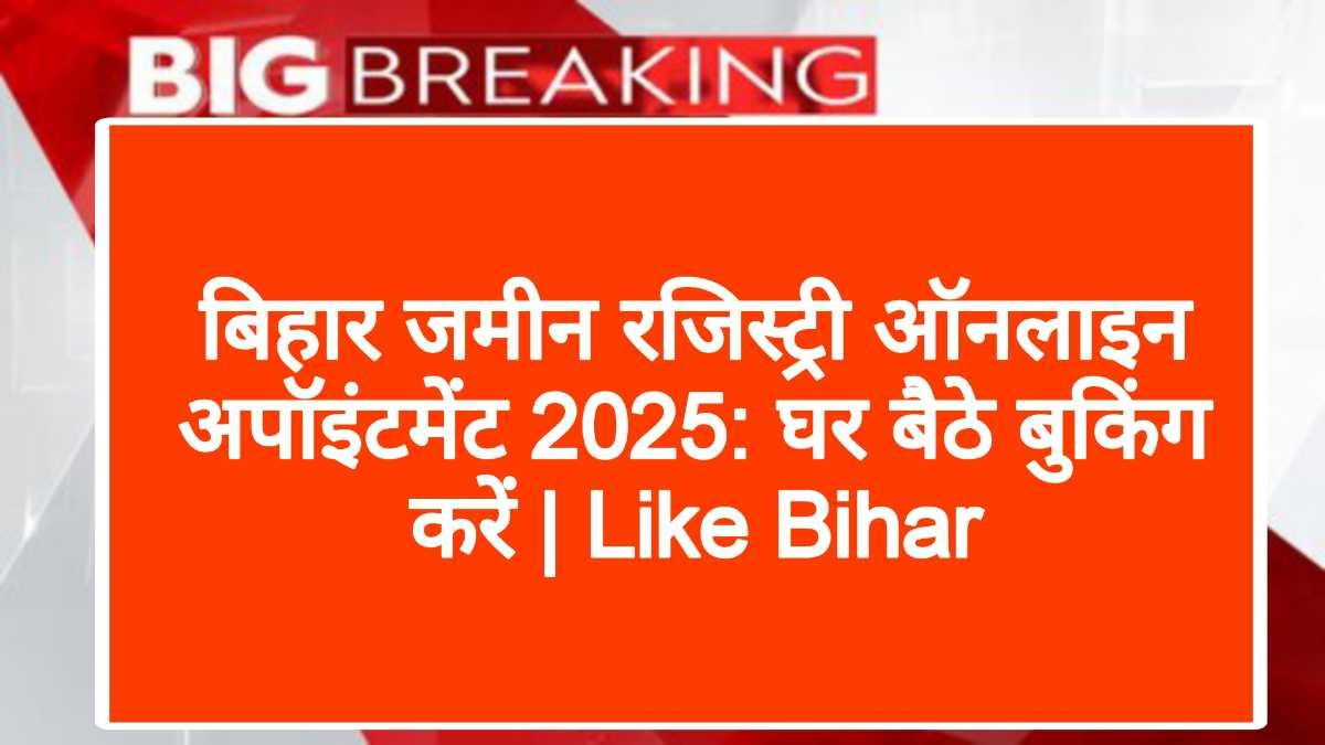 बिहार जमीन रजिस्ट्री ऑनलाइन अपॉइंटमेंट 2025: घर बैठे बुकिंग करें | Like Bihar