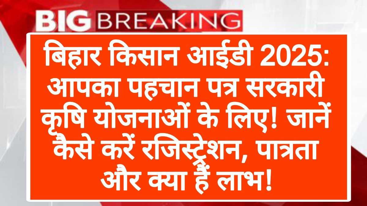 बिहार किसान आईडी रजिस्ट्रेशन ऑनलाइन 2025: प्रक्रिया, पात्रता और लाभ | Bihar Kisan ID Registration Online 2025: Process, Eligibility & Benefits