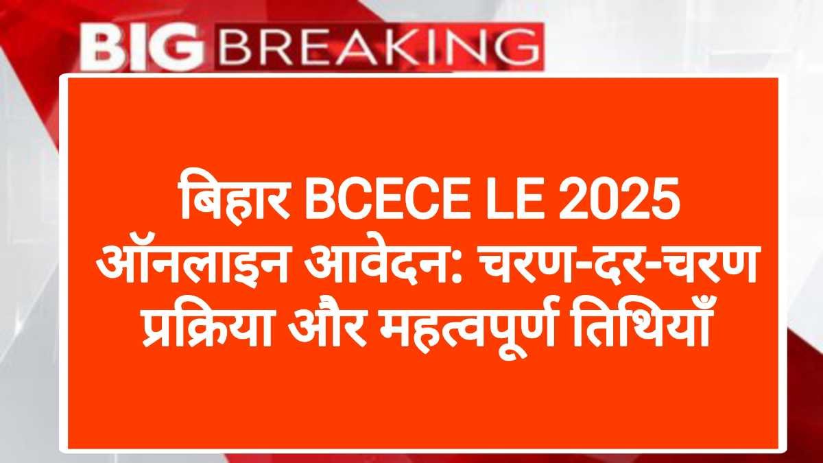 बिहार BCECE LE 2025 ऑनलाइन आवेदन: चरण-दर-चरण प्रक्रिया और महत्वपूर्ण तिथियाँ | Bihar BCECE LE 2025 Online Application: Step-by-Step Process