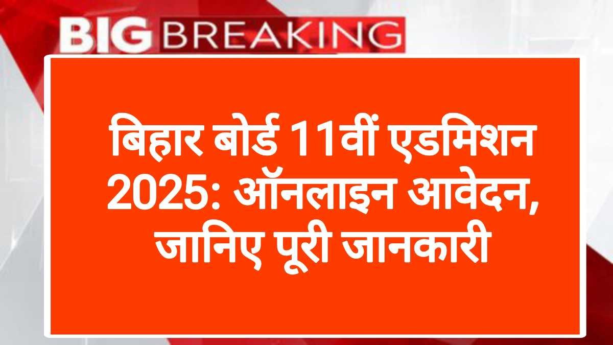 बिहार बोर्ड 11वीं एडमिशन 2025: ऑनलाइन आवेदन, पात्रता, महत्वपूर्ण तिथियाँ | Bihar Board 11th Admission 2025: Online Apply, Eligibility, Important Dates