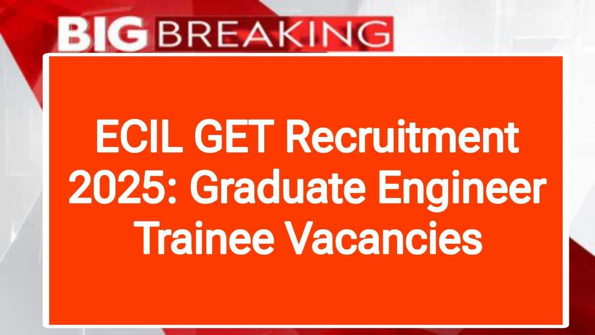 ECIL GET Recruitment 2025: Graduate Engineer Trainee Vacancies