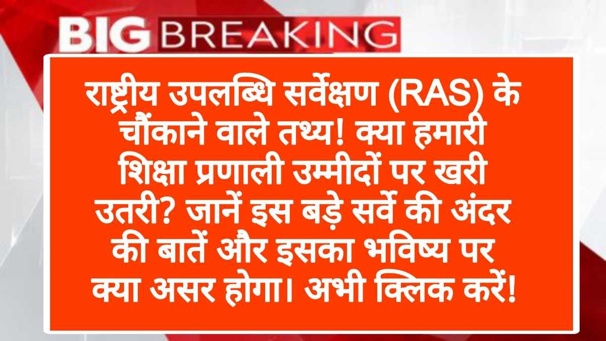 राष्ट्रीय उपलब्धि सर्वेक्षण (RAS) के चौंकाने वाले तथ्य! क्या हमारी शिक्षा प्रणाली उम्मीदों पर खरी उतरी? जानें इस बड़े सर्वे की अंदर की बातें और इसका भविष्य पर क्या असर होगा। अभी क्लिक करें!
