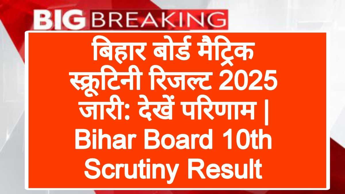 बिहार बोर्ड मैट्रिक स्क्रूटिनी रिजल्ट 2025 जारी: देखें परिणाम | Bihar Board 10th Scrutiny Result