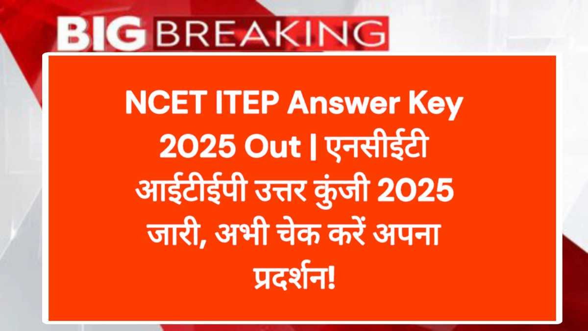 NCET ITEP Answer Key 2025 Out | एनसीईटी आईटीईपी उत्तर कुंजी 2025 जारी, अभी चेक करें अपना प्रदर्शन!