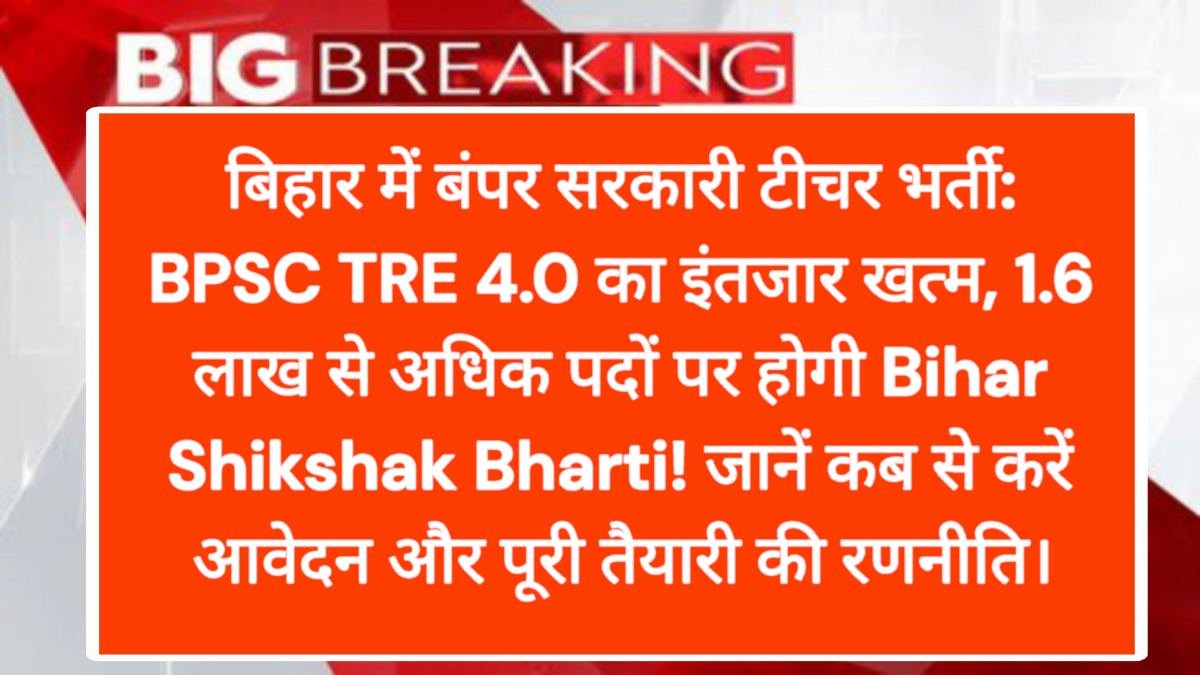 बिहार में बंपर सरकारी टीचर भर्ती: BPSC TRE 4.0 का इंतजार खत्म, 1.6 लाख से अधिक पदों पर होगी Bihar Shikshak Bharti! जानें कब से करें आवेदन और पूरी तैयारी की रणनीति।