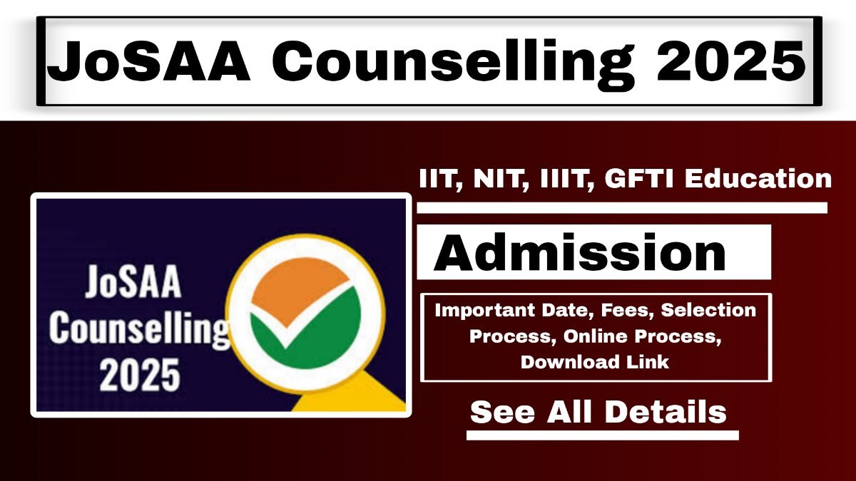 JoSAA Counselling 2025: IIT, NIT, IIIT, GFTI में प्रवेश का पूरा शेड्यूल और रजिस्ट्रेशन प्रक्रिया
